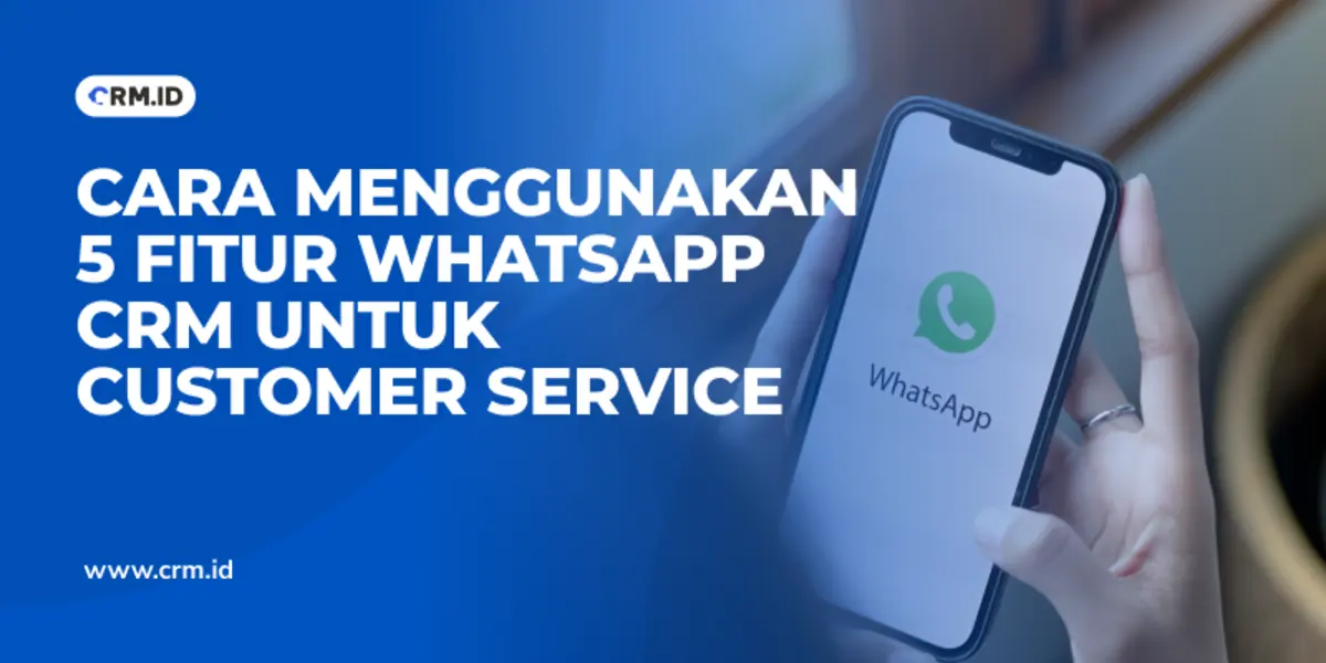 Cara Menggunakan 5 Fitur WhatsApp CRM untuk Customer Service