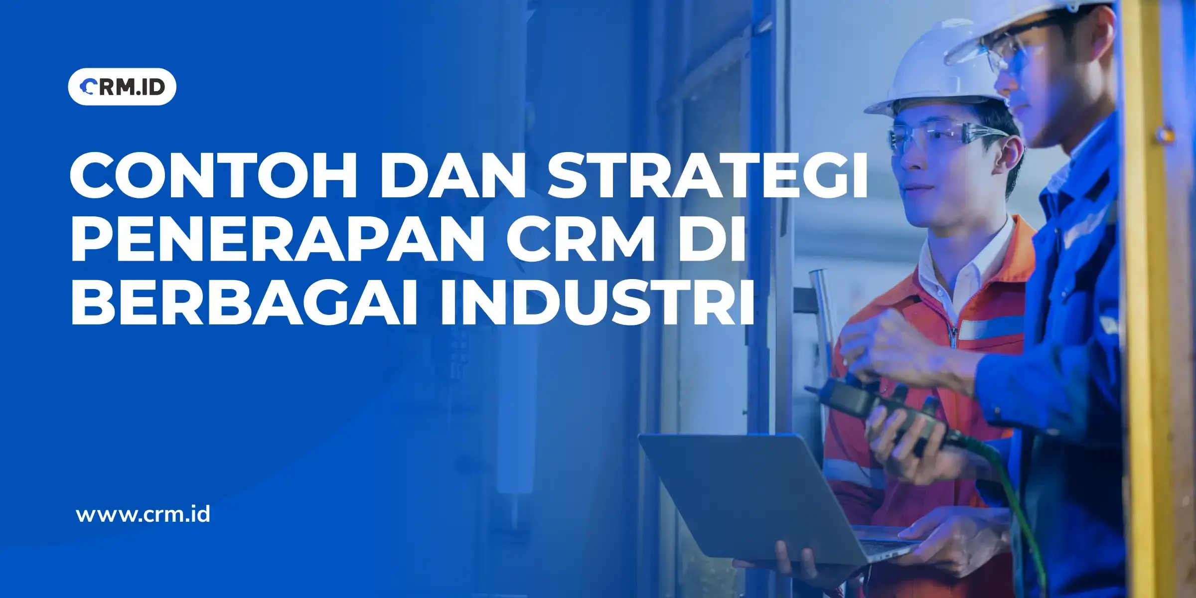 Contoh dan Strategi Penerapan CRM di Berbagai Industri