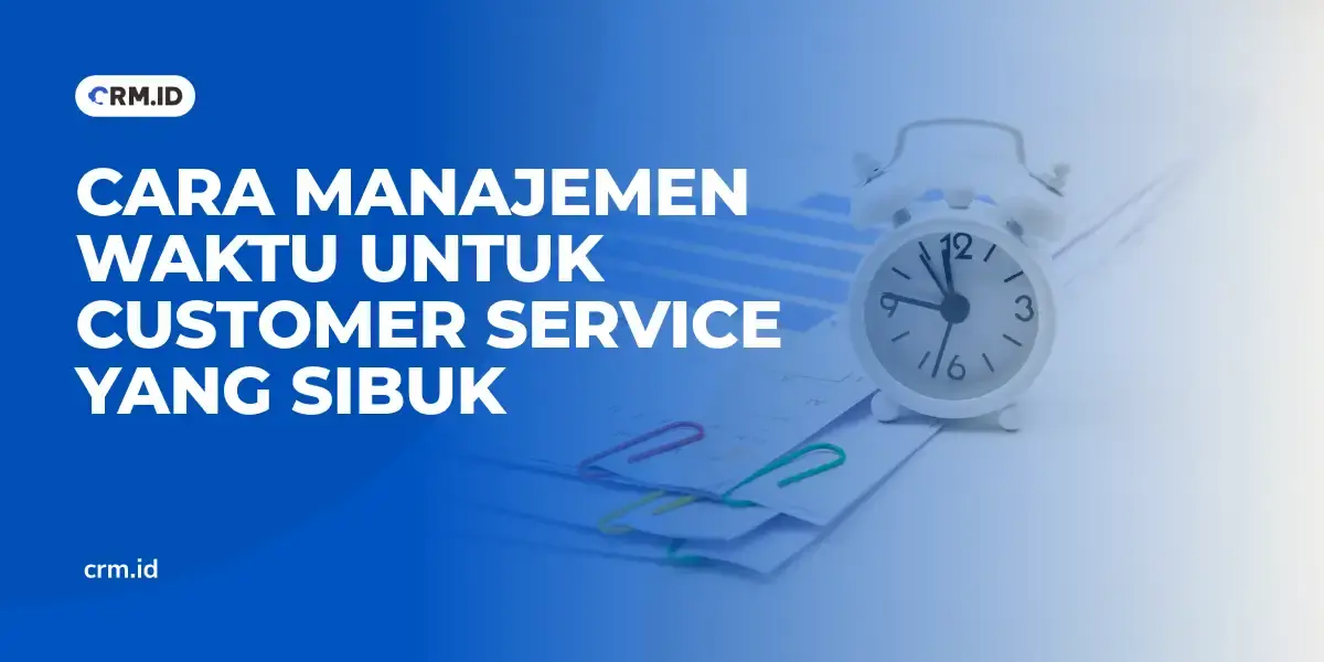 Cara Manajemen Waktu untuk Customer Service yang Sibuk