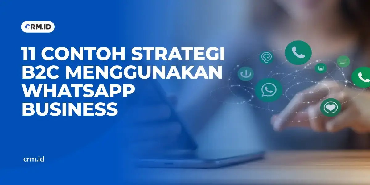 11 Contoh Strategi B2C Menggunakan WhatsApp Business