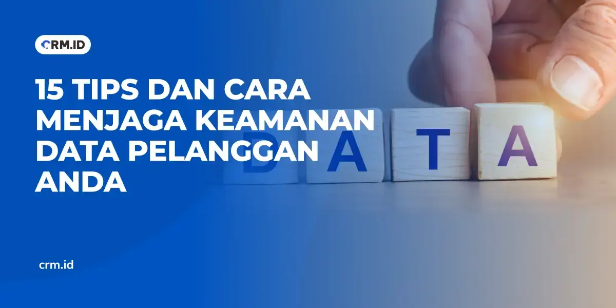15 Tips dan Cara Menjaga Keamanan Data Pelanggan Anda