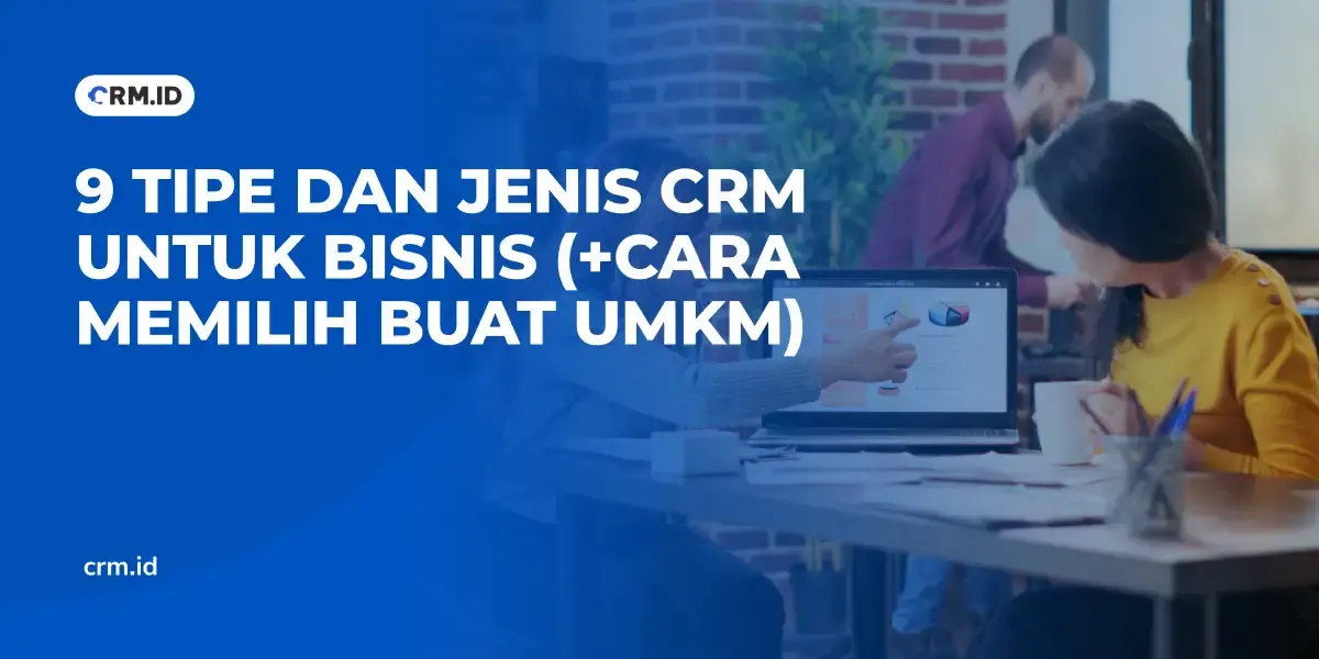 9 Tipe dan Jenis CRM untuk Bisnis (+Cara Memilih Buat UMKM)