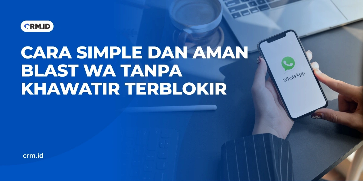 Cara Simple dan Aman Blast WA Tanpa Khawatir Terblokir