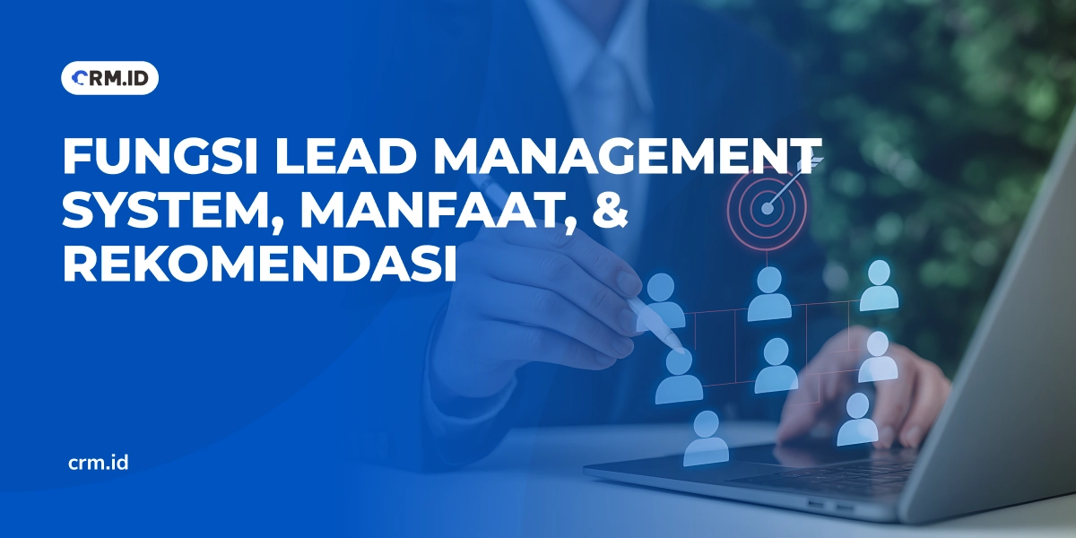 Fungsi Lead Management System, Manfaat, & Rekomendasi