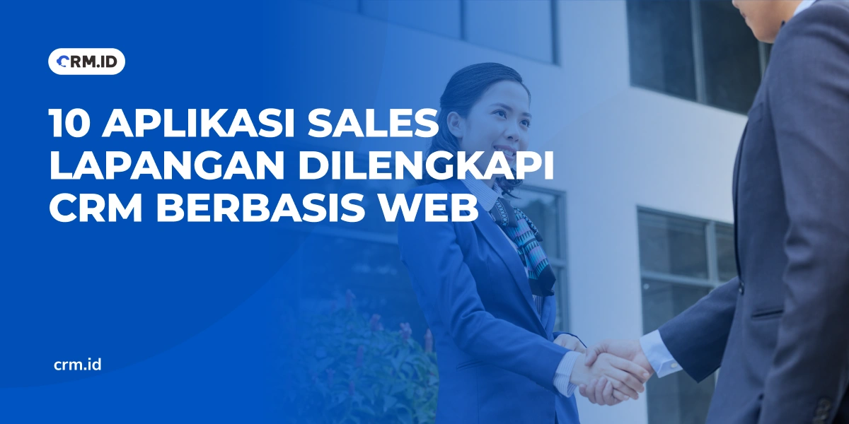 10 Aplikasi Sales Lapangan Dilengkapi CRM Berbasis Web