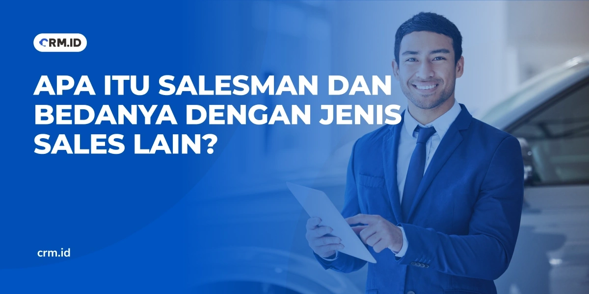 Apa Itu Salesman dan Bedanya dengan Jenis Sales Lain