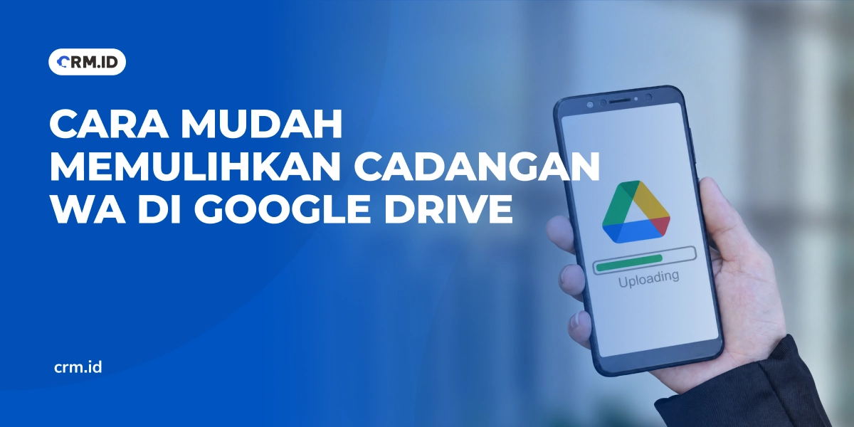 Cara Mudah Memulihkan Cadangan WA di Google Drive