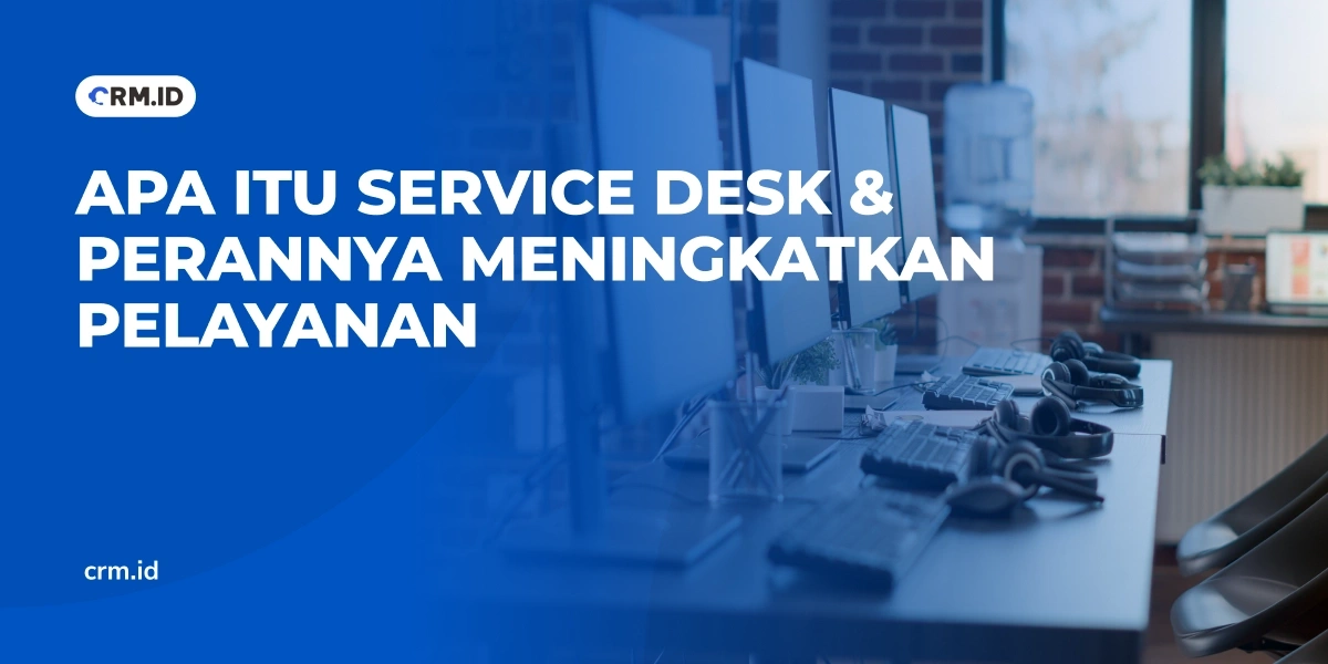 Apa Itu Service Desk dan Perannya Meningkatkan Pelayanan