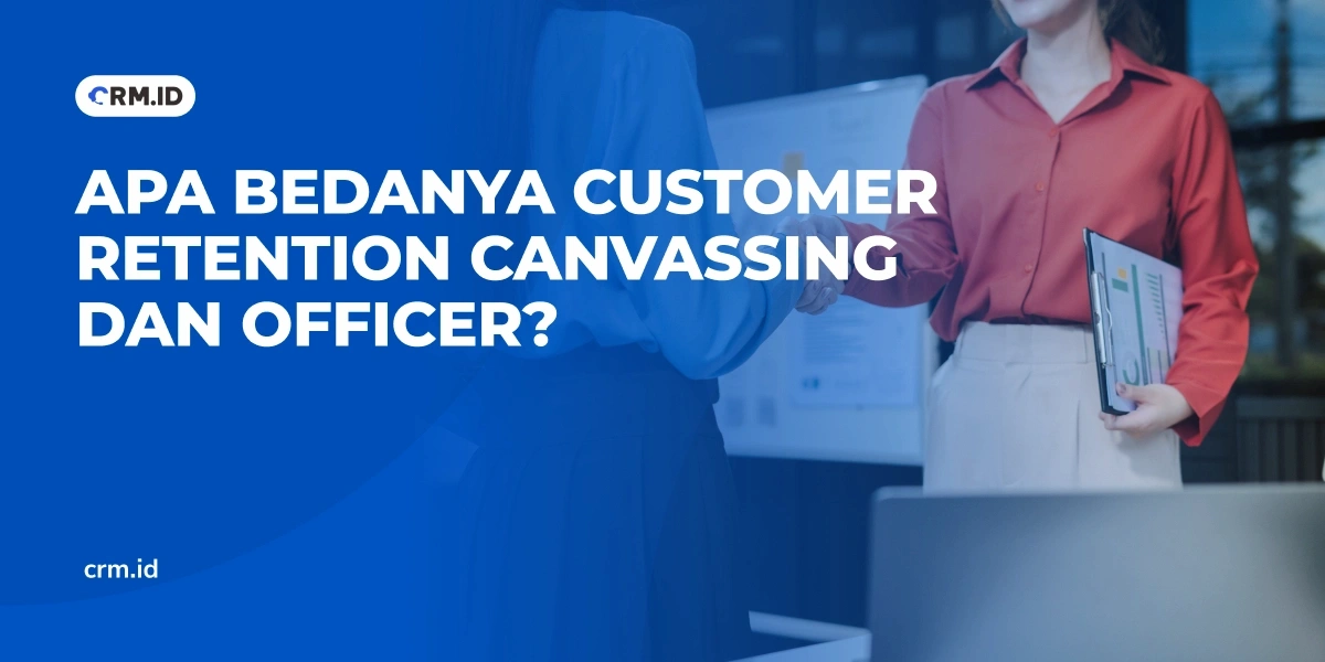 Apa Bedanya Customer Retention Canvassing dan Officer