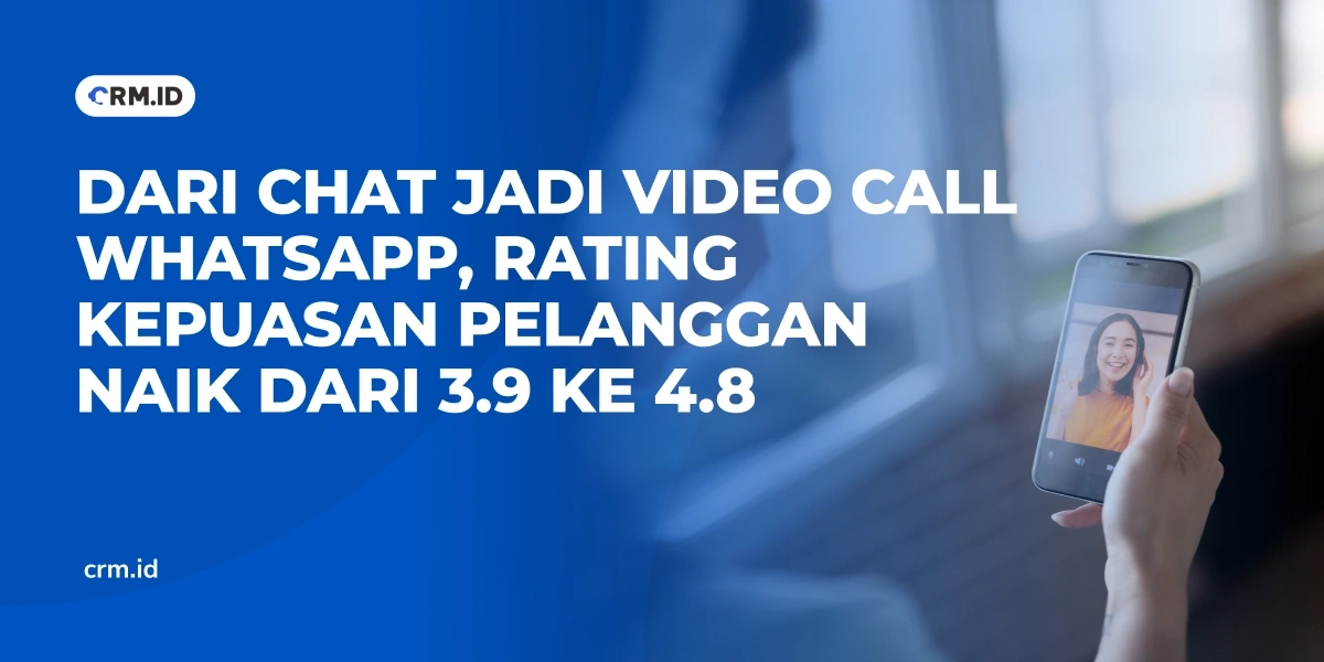 Dari Chat Jadi Video Call WhatsApp, Rating Kepuasan Pelanggan Naik dari 3.9 ke 4.8