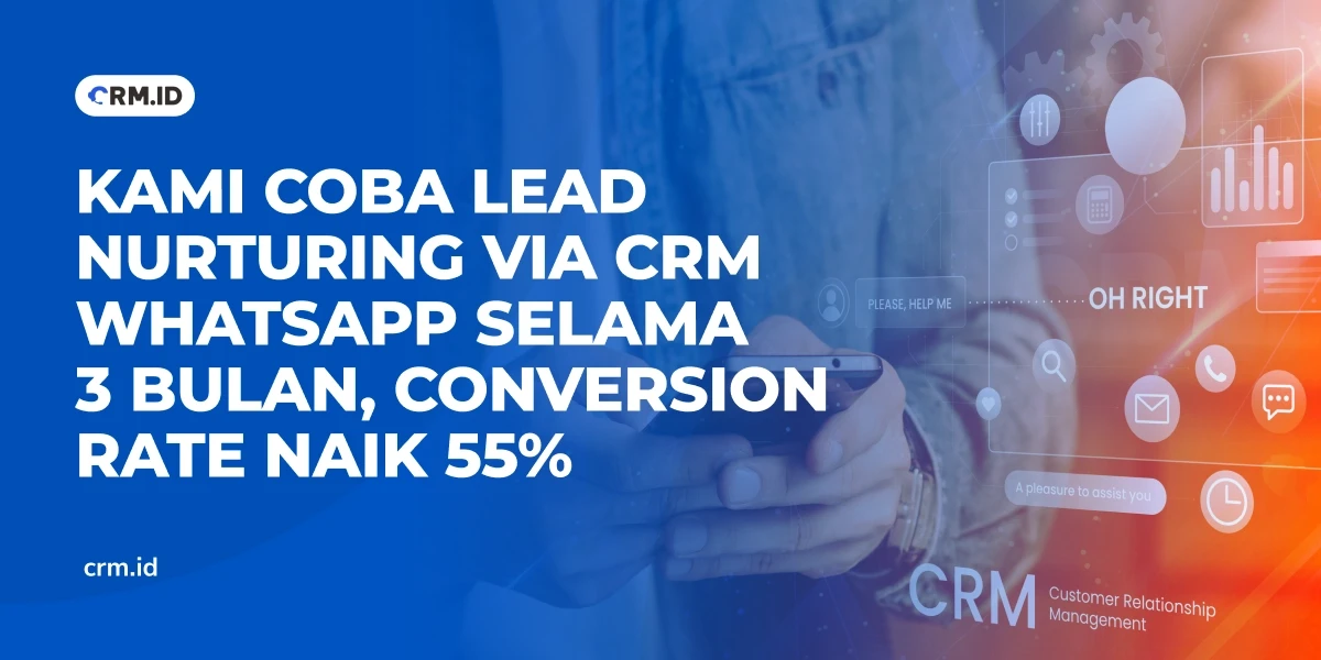 Kami Coba Lead Nurturing via CRM WhatsApp Selama 3 Bulan, Conversion Rate Naik 55%