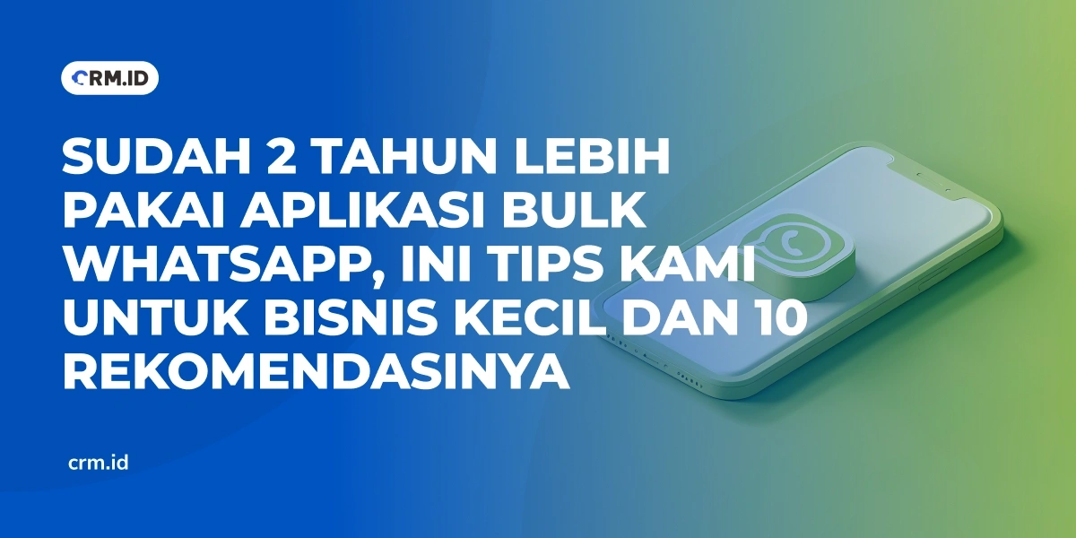 Sudah 2 Tahun Lebih Pakai Aplikasi Bulk WhatsApp, Ini Tips Kami untuk Bisnis Kecil dan 10 Rekomendasinya