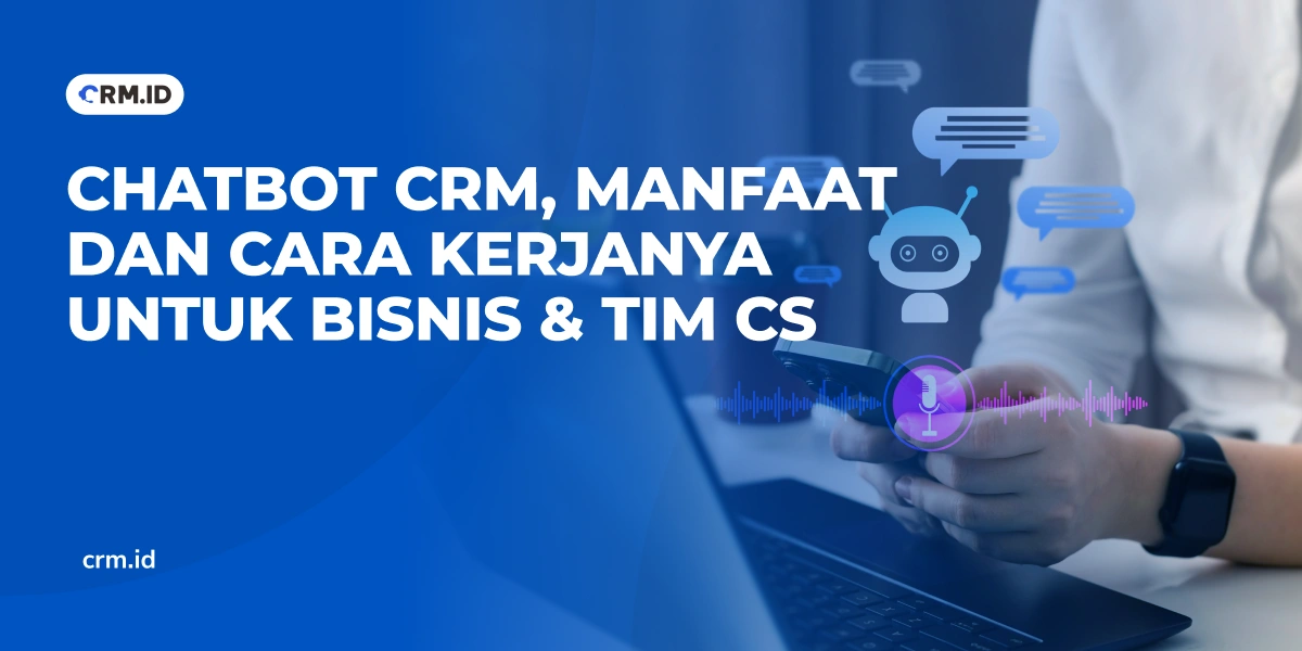 Chatbot CRM, Manfaat dan Cara Kerjanya untuk Bisnis & Tim CS