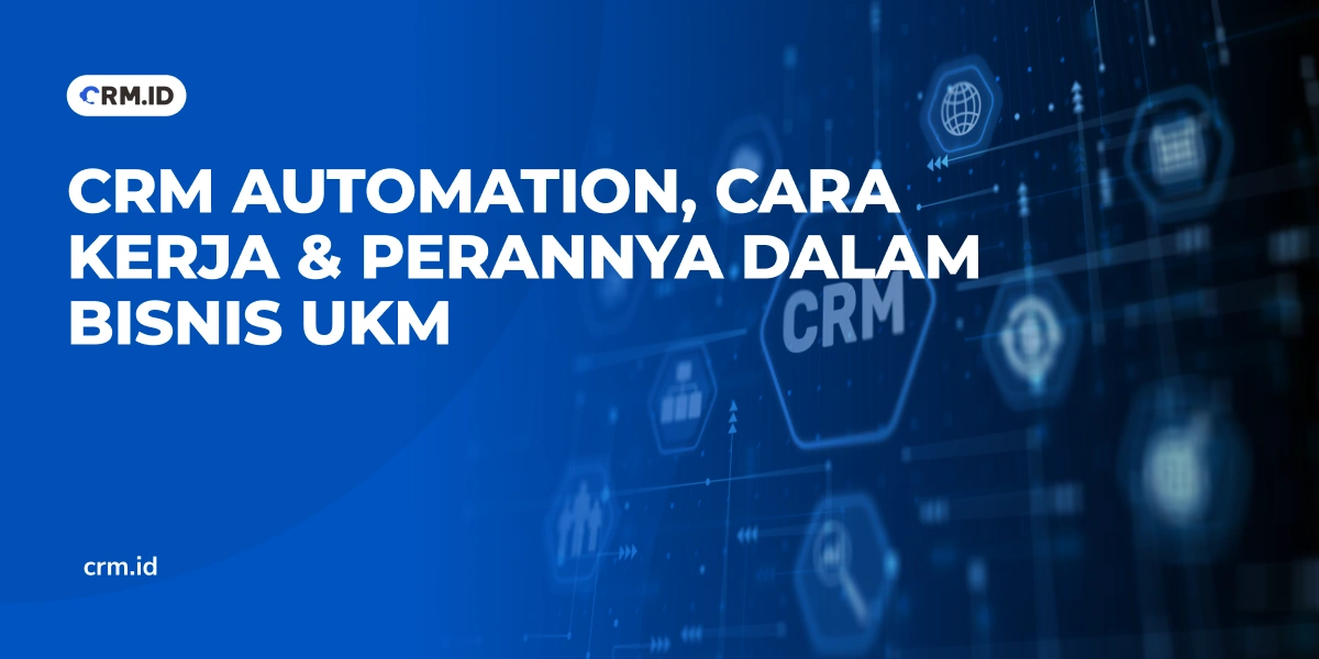 CRM Automation, Cara Kerja & Perannya dalam Bisnis UKM