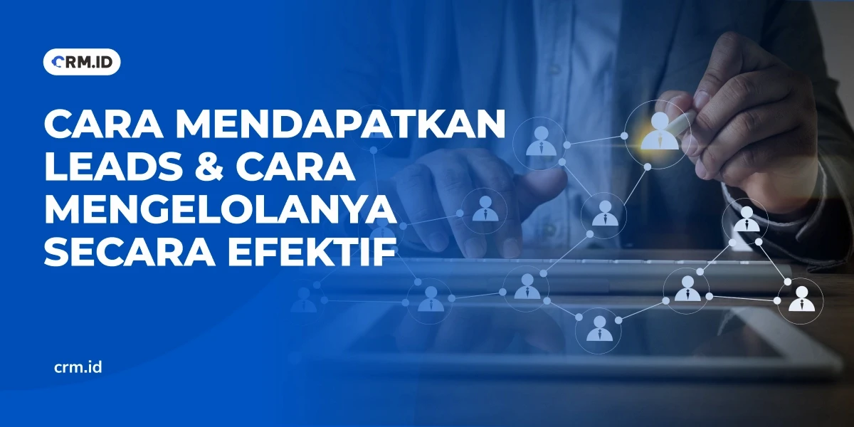 Cara Mendapatkan Leads & Cara Mengelolanya Secara Efektif