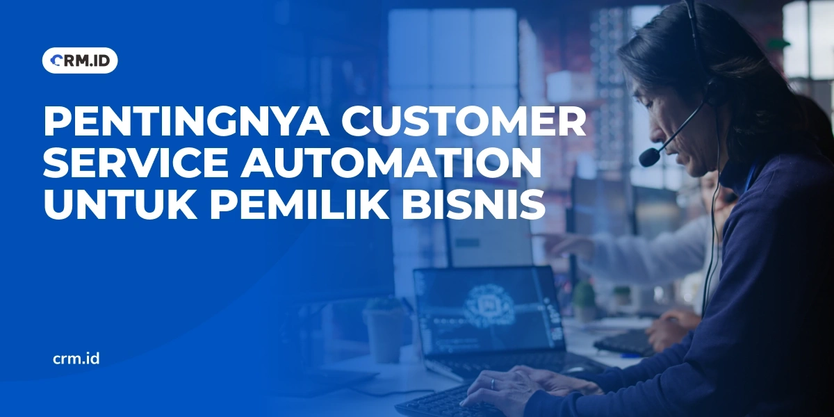 Pentingnya Customer Service Automation untuk Pemilik Bisnis