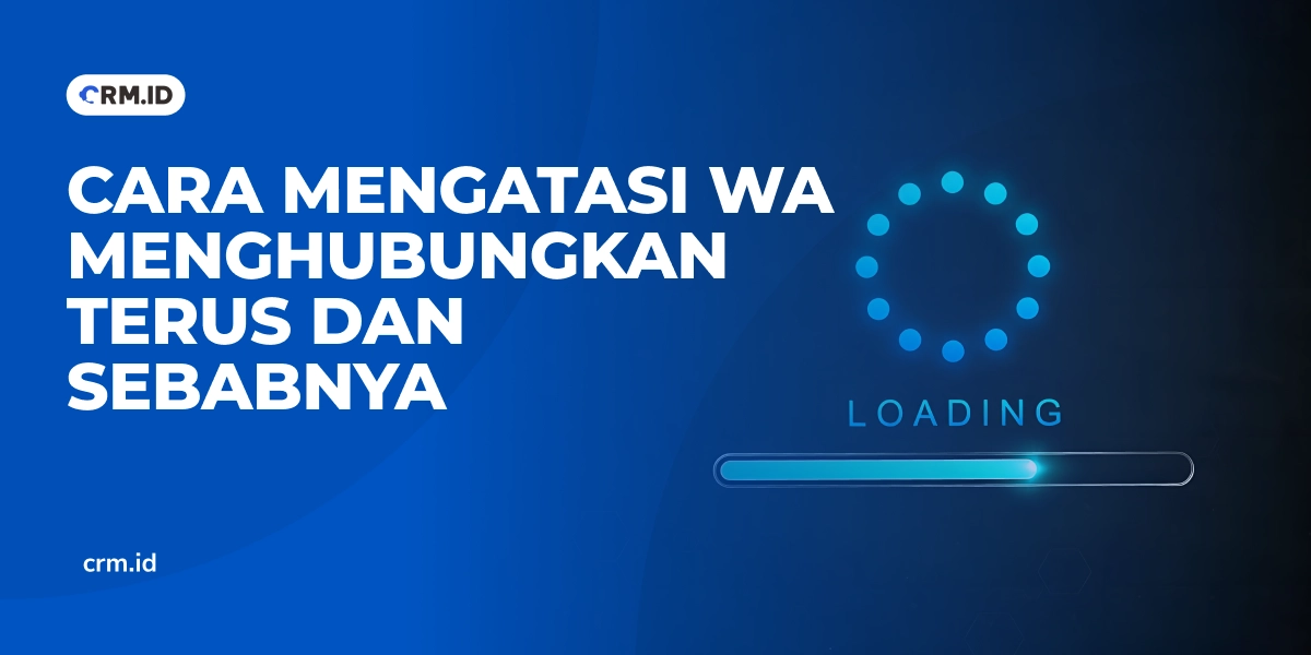 Cara Mengatasi WA Menghubungkan Terus dan Sebabnya